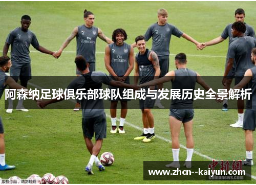 阿森纳足球俱乐部球队组成与发展历史全景解析