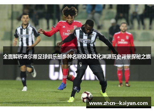 全面解析波尔蒂足球俱乐部多种名称及其文化渊源历史背景探秘之旅