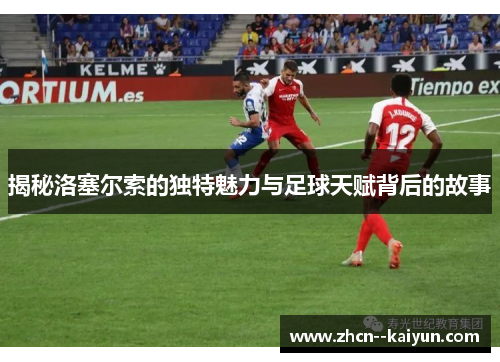 揭秘洛塞尔索的独特魅力与足球天赋背后的故事