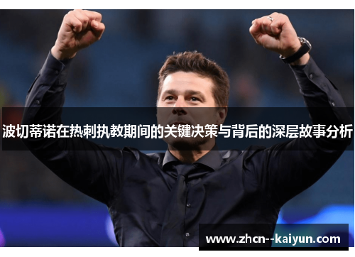 波切蒂诺在热刺执教期间的关键决策与背后的深层故事分析