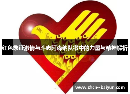 红色象征激情与斗志阿森纳队徽中的力量与精神解析