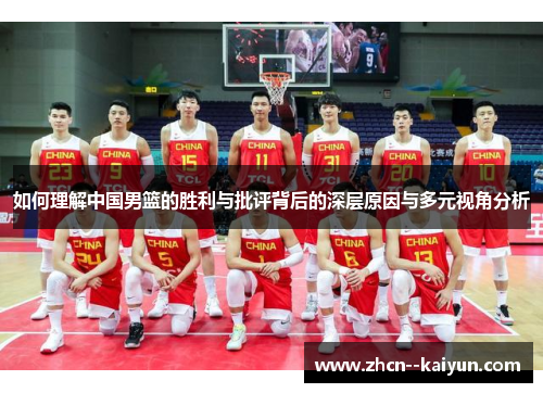 如何理解中国男篮的胜利与批评背后的深层原因与多元视角分析 如何理解中国男篮的胜利与批评背后的深层原因与多元视角分析