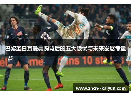 巴黎圣日耳曼豪购背后的五大隐忧与未来发展考量