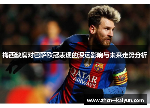 梅西缺席对巴萨欧冠表现的深远影响与未来走势分析 梅西缺席对巴萨欧冠表现的深远影响与未来走势分析