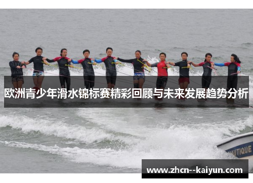 欧洲青少年滑水锦标赛精彩回顾与未来发展趋势分析