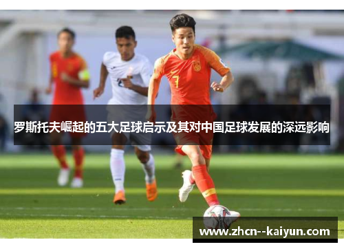 罗斯托夫崛起的五大足球启示及其对中国足球发展的深远影响 罗斯托夫崛起的五大足球启示及其对中国足球发展的深远影响