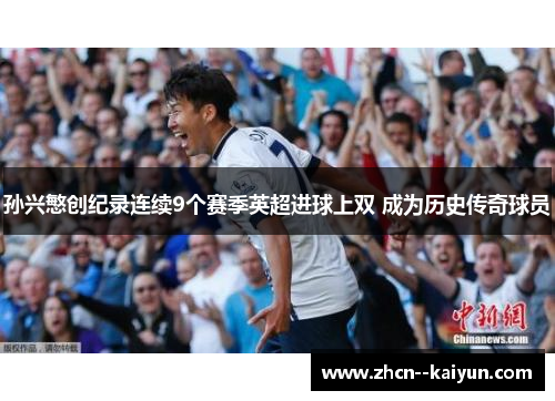 孙兴慜创纪录连续9个赛季英超进球上双 成为历史传奇球员