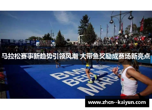 马拉松赛事新趋势引领风潮 大带鱼奖励成赛场新亮点 马拉松赛事新趋势引领风潮 大带鱼奖励成赛场新亮点