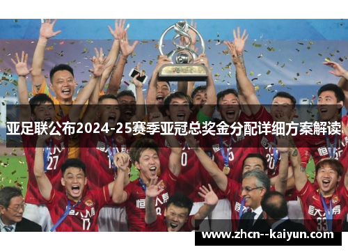 亚足联公布2024-25赛季亚冠总奖金分配详细方案解读 亚足联公布2024-25赛季亚冠总奖金分配详细方案解读
